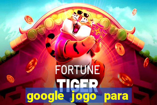 google jogo para ganhar dinheiro